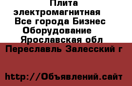 Плита электромагнитная . - Все города Бизнес » Оборудование   . Ярославская обл.,Переславль-Залесский г.
